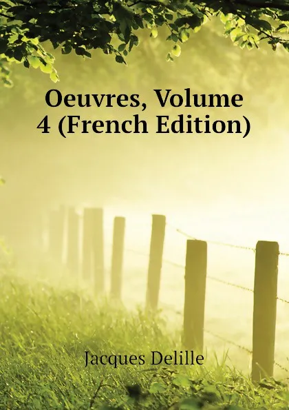 Обложка книги Oeuvres, Volume 4 (French Edition), Delille Jacques