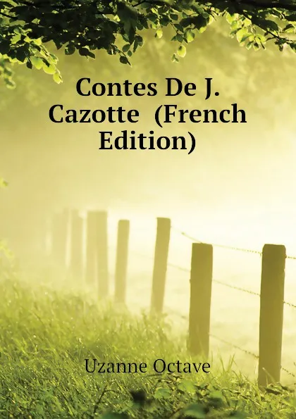 Обложка книги Contes De J. Cazotte  (French Edition), Uzanne Octave