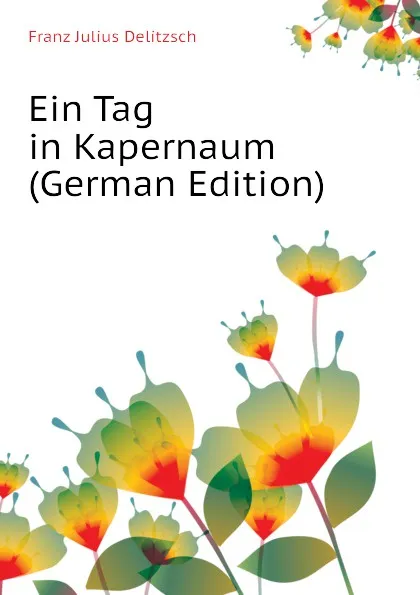 Обложка книги Ein Tag in Kapernaum (German Edition), Franz Julius Delitzsch