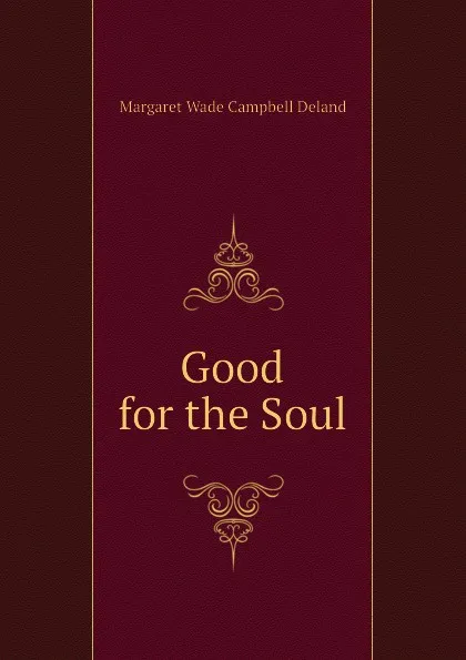 Обложка книги Good for the Soul, Deland Margaret Wade