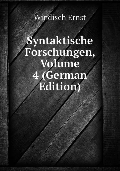 Обложка книги Syntaktische Forschungen, Volume 4 (German Edition), Windisch Ernst