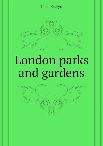 Обложка книги London parks and gardens, Cecil Evelyn