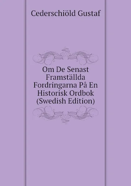 Обложка книги Om De Senast Framstallda Fordringarna Pa En Historisk Ordbok (Swedish Edition), Cederschiöld Gustaf