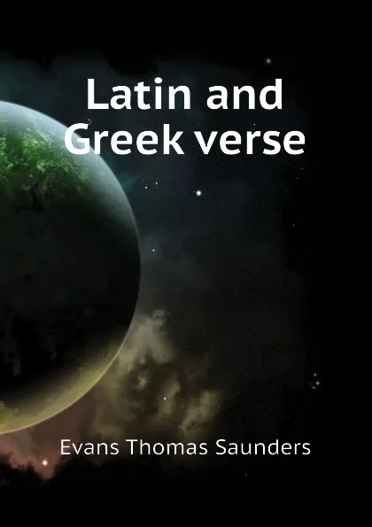 Обложка книги Latin and Greek verse, Evans Thomas Saunders