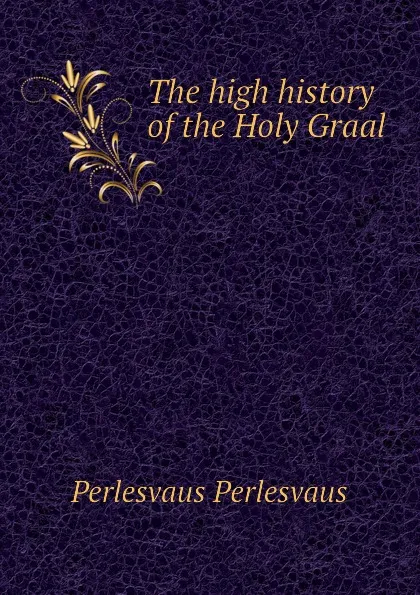 Обложка книги The high history of the Holy Graal, Perlesvaus Perlesvaus