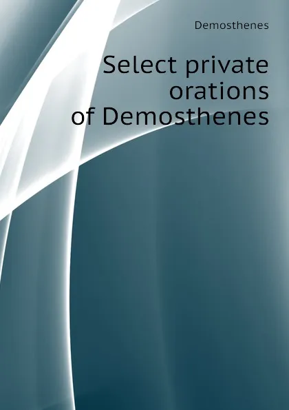 Обложка книги Select private orations of Demosthenes, Demosthenes