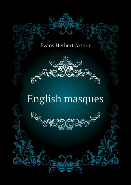 Обложка книги English masques, Evans Herbert Arthur