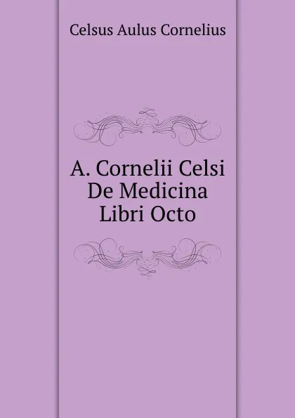 Обложка книги A. Cornelii Celsi De Medicina Libri Octo, A.C. Celsus