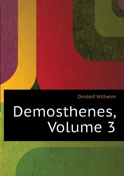 Обложка книги Demosthenes, Volume 3, Dindorf Wilhelm