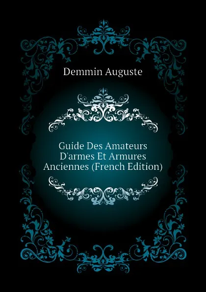 Обложка книги Guide Des Amateurs D.armes Et Armures Anciennes (French Edition), Demmin Auguste