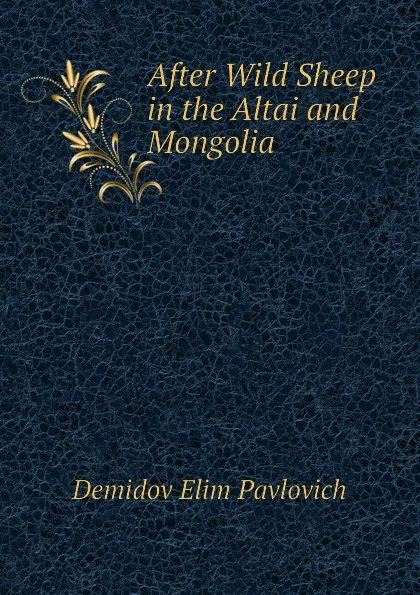 Обложка книги After Wild Sheep in the Altai and Mongolia, Demidov Elim Pavlovich