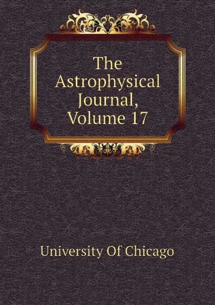 Обложка книги The Astrophysical Journal, Volume 17, University Of Chicago