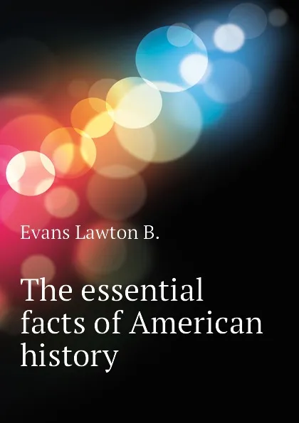 Обложка книги The essential facts of American history, Evans Lawton B.