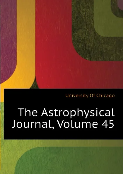 Обложка книги The Astrophysical Journal, Volume 45, University Of Chicago