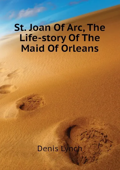 Обложка книги St. Joan Of Arc, The Life-story Of The Maid Of Orleans, Denis Lynch
