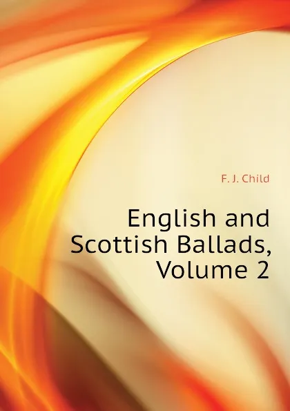 Обложка книги English and Scottish Ballads, Volume 2, Child Francis James