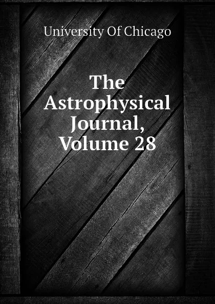 Обложка книги The Astrophysical Journal, Volume 28, University Of Chicago