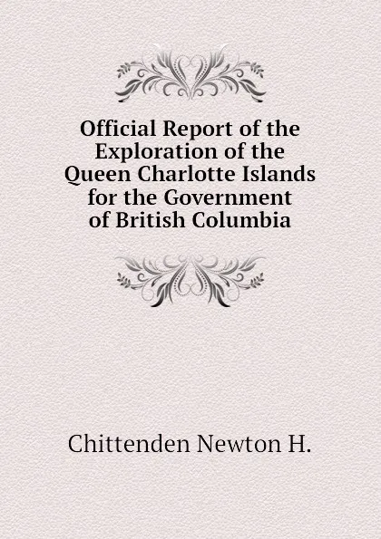 Обложка книги Official Report of the Exploration of the Queen Charlotte Islands for the Government of British Columbia, Chittenden Newton H.