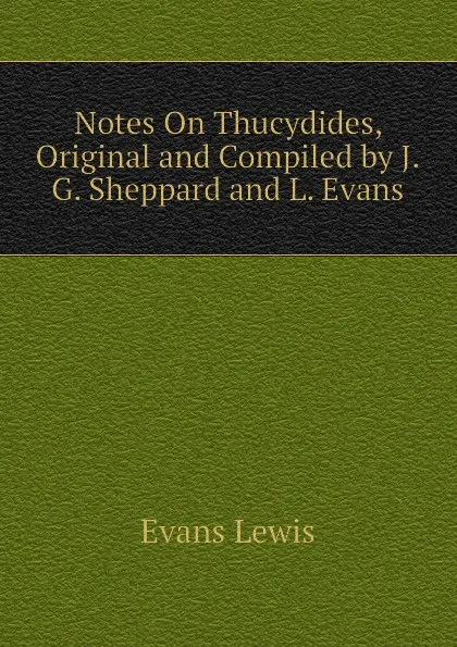 Обложка книги Notes On Thucydides, Original and Compiled by J.G. Sheppard and L. Evans, Evans Lewis