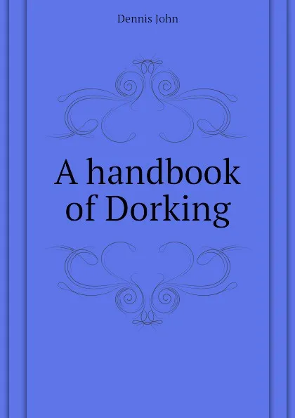 Обложка книги A handbook of Dorking, Dennis John