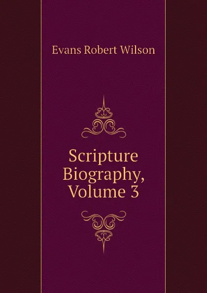 Обложка книги Scripture Biography, Volume 3, Evans Robert Wilson