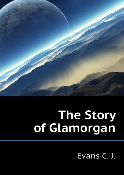 Обложка книги The Story of Glamorgan, Evans C. J.