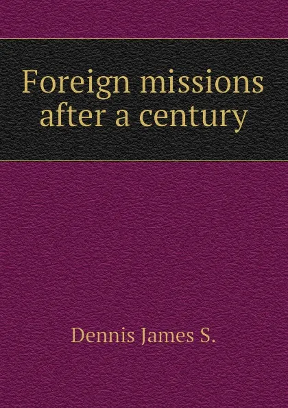 Обложка книги Foreign missions after a century, Dennis James S.