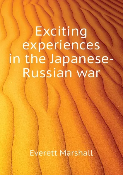 Обложка книги Exciting experiences in the Japanese-Russian war, Everett Marshall