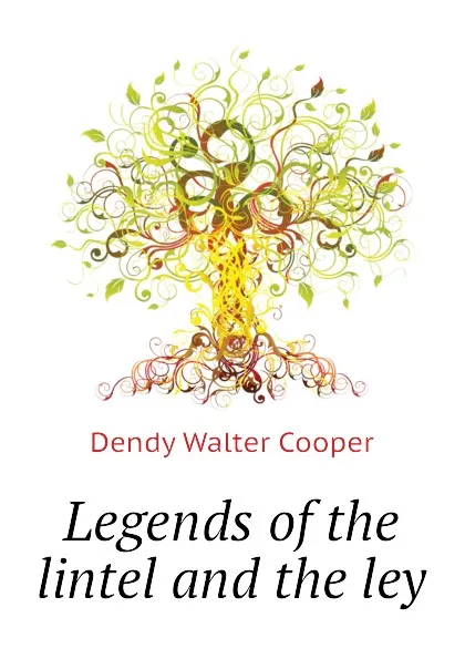 Обложка книги Legends of the lintel and the ley, Dendy Walter Cooper
