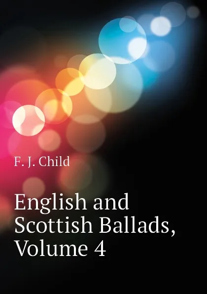 Обложка книги English and Scottish Ballads, Volume 4, Child Francis James