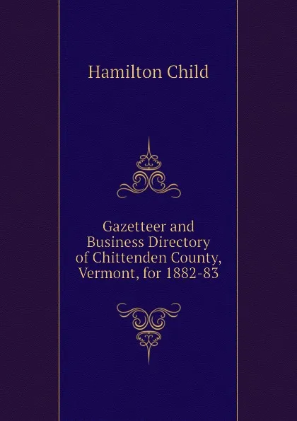 Обложка книги Gazetteer and Business Directory of Chittenden County, Vermont, for 1882-83, Child Hamilton