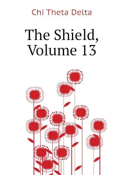 Обложка книги The Shield, Volume 13, Chi Theta Delta