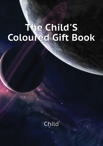 Обложка книги The Child.S Coloured Gift Book, Child