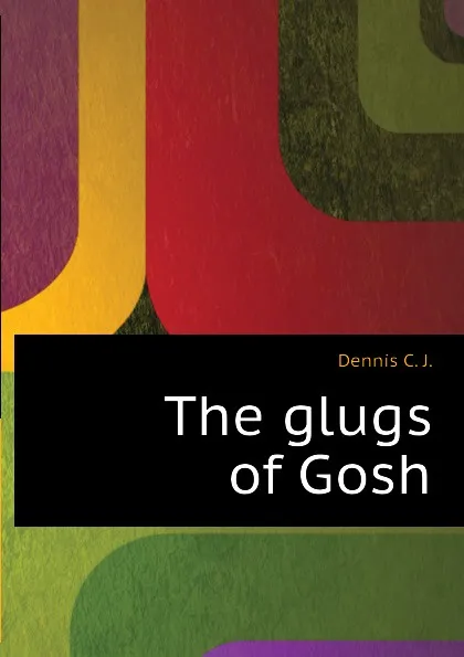 Обложка книги The glugs of Gosh, Dennis C. J.