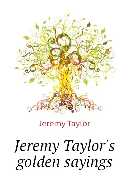 Обложка книги Jeremy Taylor.s golden sayings, Jeremy Taylor