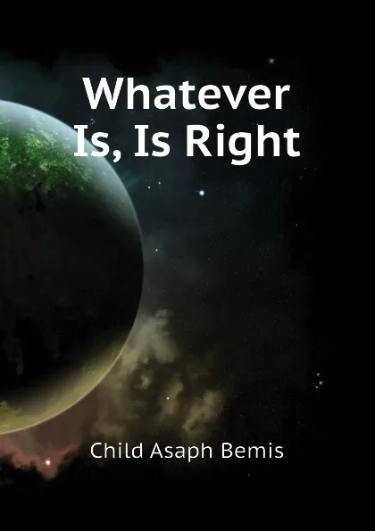 Обложка книги Whatever Is, Is Right, Child Asaph Bemis