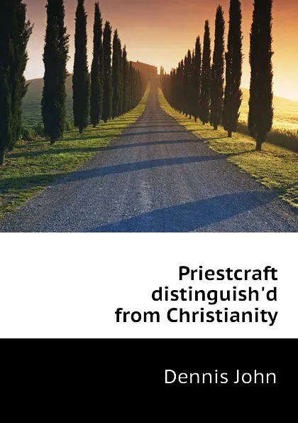 Обложка книги Priestcraft distinguish.d from Christianity, Dennis John