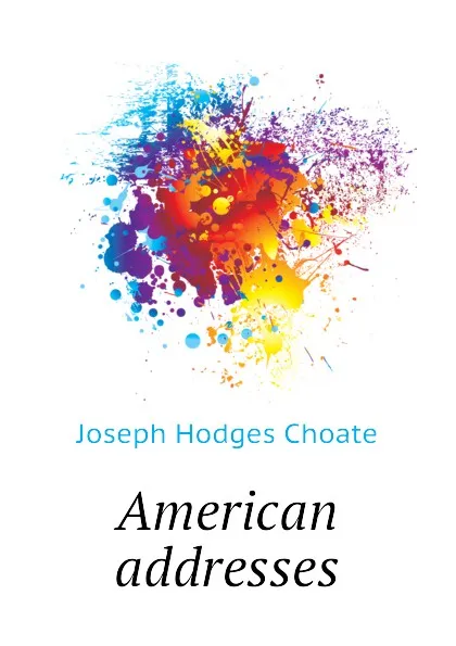 Обложка книги American addresses, Choate Joseph Hodges