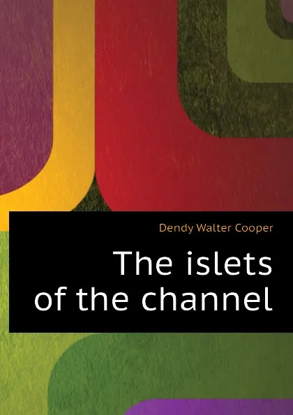 Обложка книги The islets of the channel, Dendy Walter Cooper