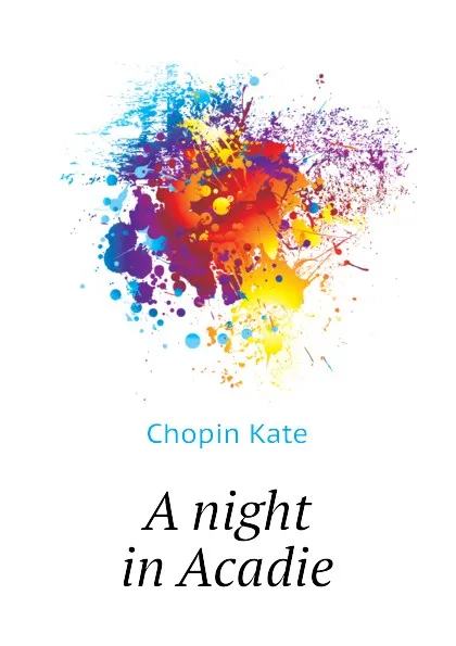 Обложка книги A night in Acadie, Chopin Kate