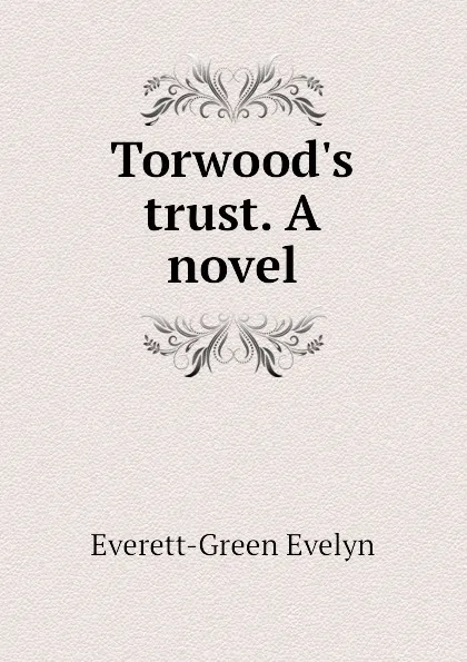 Обложка книги Torwood.s trust. A novel, Everett-Green Evelyn