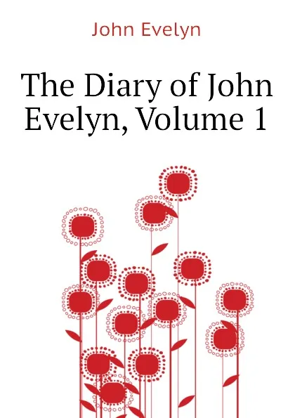 Обложка книги The Diary of John Evelyn, Volume 1, Evelyn John