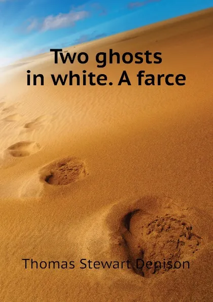 Обложка книги Two ghosts in white. A farce, Thomas S. Denison