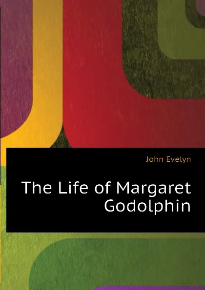 Обложка книги The Life of Margaret Godolphin, Evelyn John