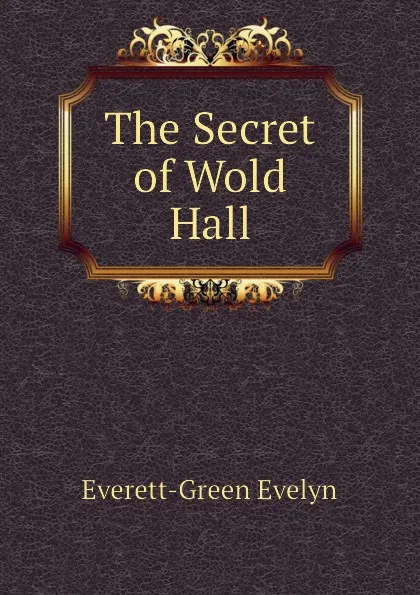 Обложка книги The Secret of Wold Hall, Everett-Green Evelyn