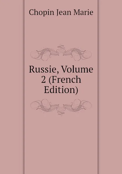 Обложка книги Russie, Volume 2 (French Edition), Chopin Jean Marie