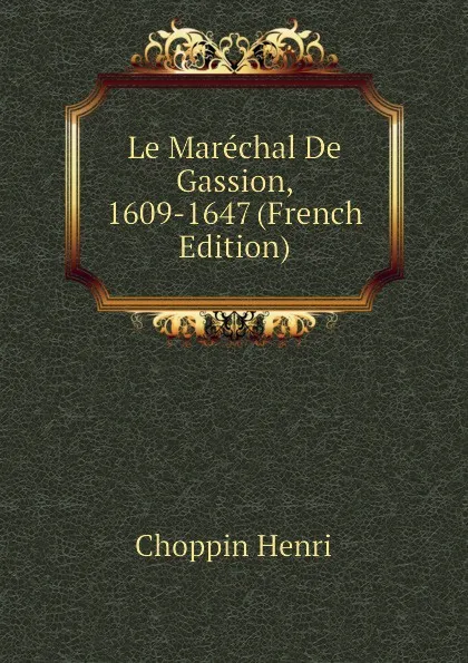 Обложка книги Le Marechal De Gassion, 1609-1647 (French Edition), Choppin Henri