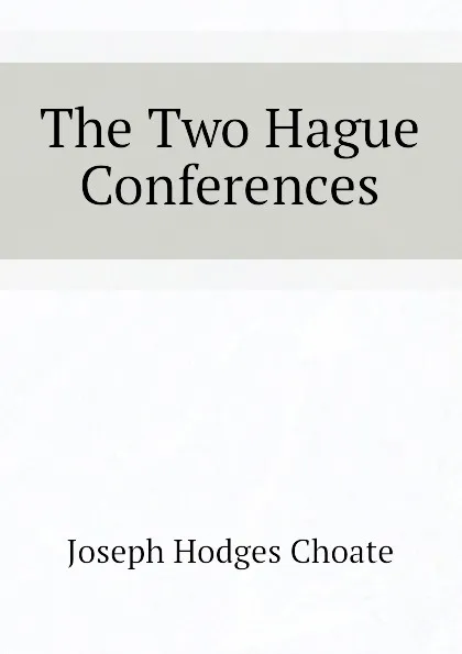 Обложка книги The Two Hague Conferences, Choate Joseph Hodges