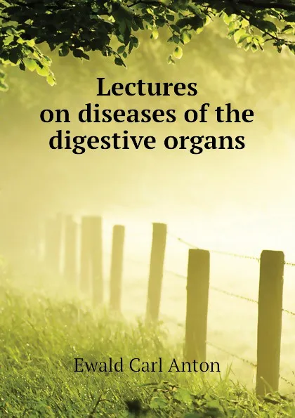 Обложка книги Lectures on diseases of the digestive organs, Ewald Carl Anton