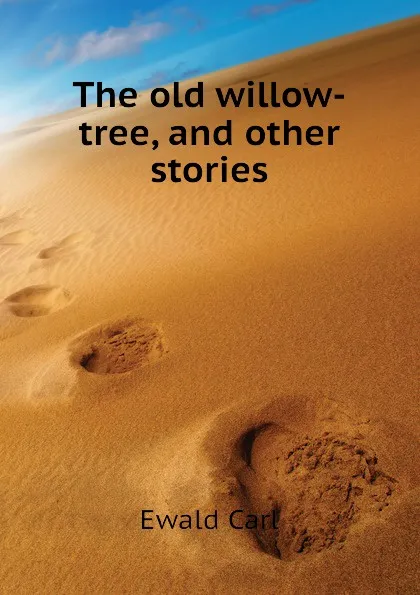 Обложка книги The old willow-tree, and other stories, Ewald Carl